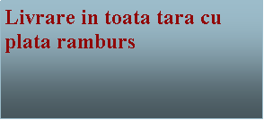 Text Box: Livrare in toata tara cu plata ramburs